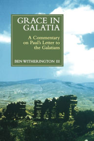 Title: Grace in Galatia: A Commentary on Paul's Letter to the Galatians, Author: Ben Witherington III