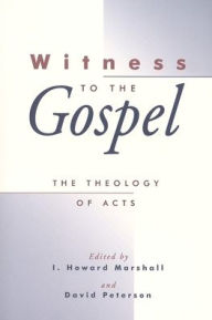 Title: Witness to the Gospel: The Theology of Acts / Edition 1, Author: I. Howard Marshall
