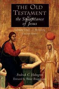 Title: The Old Testament and the Significance of Jesus: Embracing Change - Maintaining Christian Identity, Author: Fredrick  Holmgren