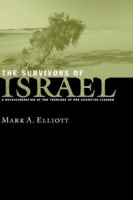 Title: The Survivors of Israel: A Reconsideration of the Theology of Pre-Christian Judaism, Author: Mark A. Elliott