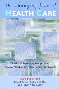 Title: The Changing Face of Health Care: A Christian Appraisal of Managed Care, Resource Allocation and Patient-Caregiver Relationships, Author: John Frederic Kilner