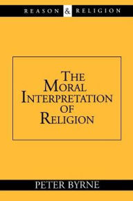 Title: The Moral Interpretation of Religion / Edition 1999, Author: Peter Byrne