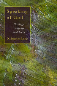 Title: Speaking of God: Theology, Language and Truth, Author: D. Stephen Long