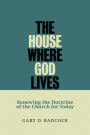 The House Where God Lives: The Doctrine of the Church