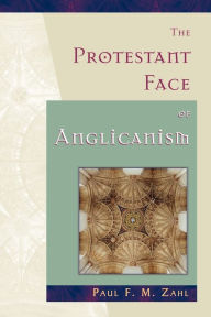 Title: The Protestant Face of Anglicanism, Author: Paul F. M. Zahl