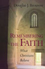 Remembering the Faith: What Christians Believe