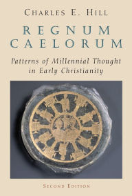 Title: Regnum Caelorum: Patterns of Millennial Thought in Early Christianity, Author: Charles E. Hill