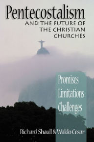 Title: Pentecostalism and the Future of the Christian Churches: Promises, Limitations, Challenges, Author: Richard Shaull