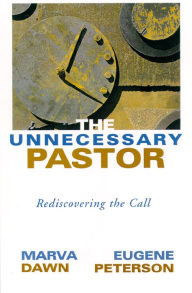Title: The Unnecessary Pastor: Rediscovering the Call, Author: Marva J. Dawn
