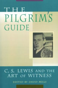 Title: The Pilgrim's Guide: C. S. Lewis and the Art of Witness, Author: David P Mills