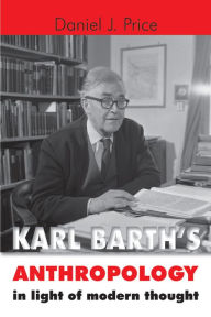 Title: Karl Barth's Anthropology in Light of Modern Thought, Author: Daniel J. Price