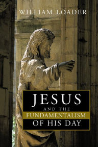 Title: Jesus and the Fundamentalism of His Day, Author: William Loader