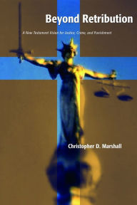 Title: Beyond Retribution: A New Testament Vision for Justice, Crime, and Punishment / Edition 1, Author: Christopher D. Marshall