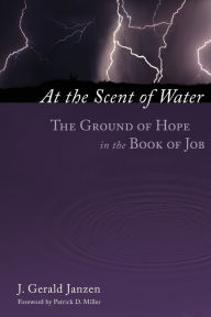 Title: At the Scent of Water: The Ground of Hope in the Book of Job, Author: J. Gerald Janzen