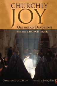 Title: Churchly Joy: Orthodox Devotions for the Church Year, Author: Sergius Bulgakov