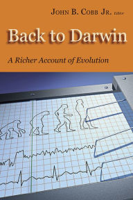 Title: Back To Darwin: A Richer Account of Evolution, Author: John B. Cobb Jr.
