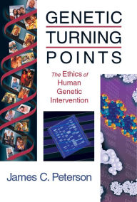 Title: Genetic Turning Points: The Ethics of Human Genetic Intervention, Author: James C. Peterson