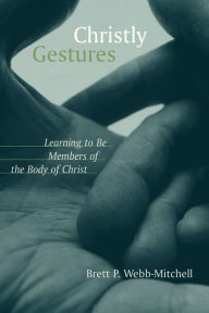 Title: Christly Gestures: Learning to Be Members of the Body of Christ, Author: Brett P. Webb-Mitchell