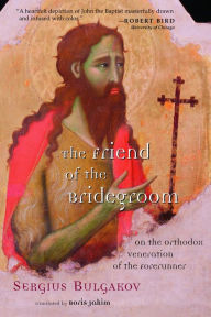 Title: The Friend of the Bridegroom: On the Orthodox Veneration of the Forerunner, Author: Sergius Bulgakov