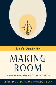 Title: Study Guide for Making Room: Recovering Hospitality as a Christian Tradition, Author: Christine D. Pohl