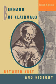 Title: Bernard of Clairvaux: Between Cult and History, Author: Adriaan H. Bredero