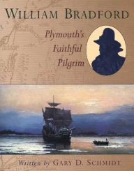 Title: William Bradford: Plymouth's Faithful Pilgrim, Author: Gary D. Schmidt