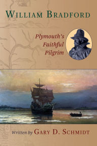 Title: William Bradford: Plymouth's Faithful Pilgrim, Author: Gary D. Schmidt