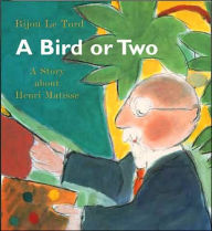 Title: A Bird or Two: A Story about Henri Matisse, Author: Bijou Le Tord