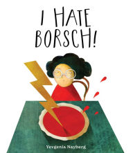 Title: I Hate Borsch!, Author: Yevgenia Nayberg