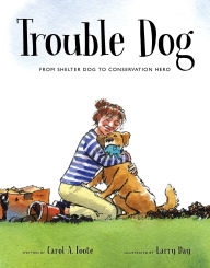 Free computer books free download Trouble Dog: From Shelter Dog to Conservation Hero  by Carol A. Foote, Larry Day (English literature) 9780802855817