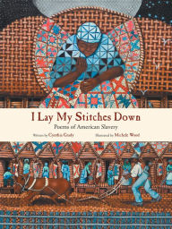 Title: I Lay My Stitches Down: Poems of American Slavery, Author: Cynthia Grady