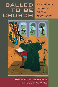 Title: Called to Be Church: The Book of Acts for a New Day, Author: Anthony B. Robinson