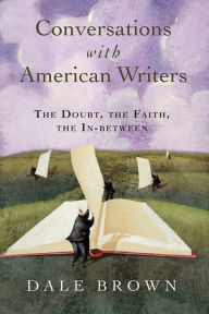 Title: Conversations with American Writers: The Doubt, the Faith, the In-Between, Author: Dale Brown