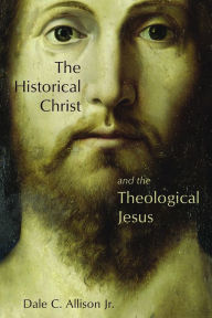 Title: Historical Christ and the Theological Jesus, Author: Dale C. Allison Jr.
