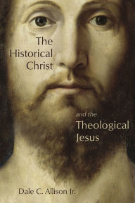 Title: Historical Christ and the Theological Jesus, Author: Dale C. Allison Jr.