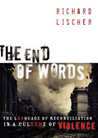 Title: The End of Words: The Language of Reconciliation in a Culture of Violence, Author: Richard Lischer