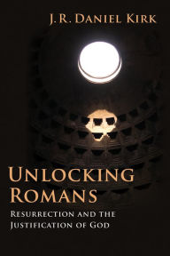 Title: Unlocking Romans: Resurrection and the Justification of God, Author: J. R. Daniel Kirk