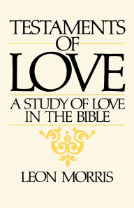 Title: Testaments of Love: A Study of Love in the Bible, Author: Leon Morris