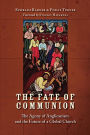 The Fate of Communion: The Agony of Anglicanism and the Future of a Global Church
