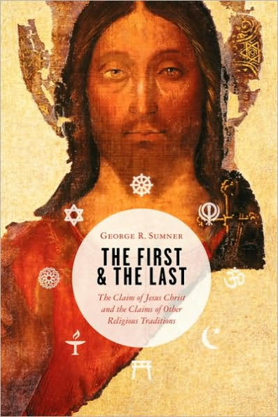 The First and the Last: The Claim of Jesus Christ and the Claims of Other Religious Traditions