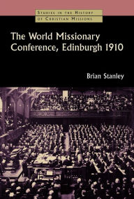 Title: The World Missionary Conference, Edinburgh 1910, Author: Brian Stanley