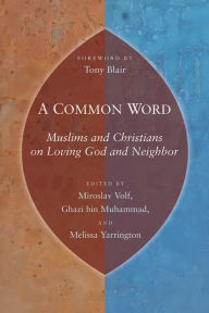 Title: Common Word: Muslims and Christians on Loving God and Neighbor, Author: Miroslav Volf