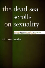 Title: The Dead Sea Scrolls on Sexuality: Attitudes towards Sexuality in Sectarian and Related Literature at Qumran, Author: William Loader