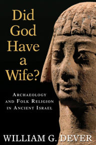 Title: Did God Have a Wife?: Archaeology and Folk Religion in Ancient Israel, Author: William G. Dever