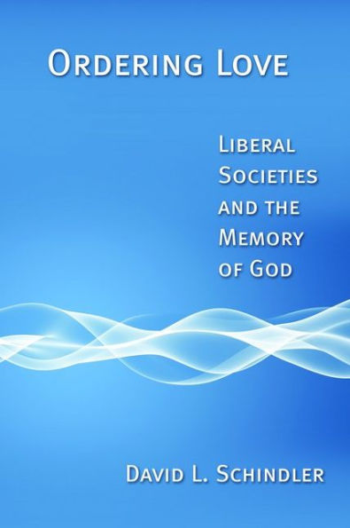 Ordering Love: Liberal Societies and the Memory of God