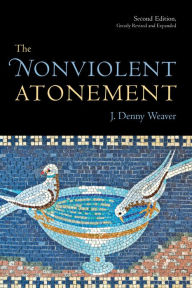 Title: The Nonviolent Atonement, Second Edition / Edition 2, Author: J. Denny Weaver