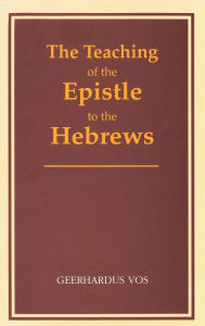 Title: The Teaching of the Epistle to the Hebrews, Author: Geerhardus Vos