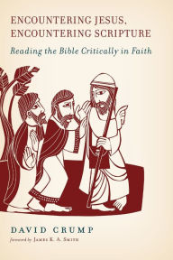 Title: Encountering Jesus, Encountering Scripture: Reading the Bible Critically in Faith, Author: David Crump