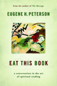 Title: Eat This Book: A Conversation in the Art of Spiritual Reading, Author: Eugene H. Peterson