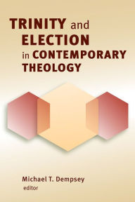 Title: Trinity and Election in Contemporary Theology, Author: Michael T. Dempsey